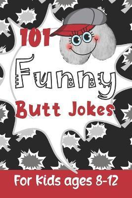 101 Funny Butt Jokes for Kids ages 8-12: Super silly and gross joke book especially created for boys (and girls) who love to laugh (illustrations on e - Kally Mayer