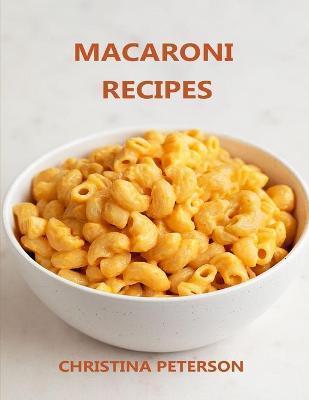 Macaroni Recipes: 30 different recipes, with cheese, salad, with crab, casserole, soup, wirh cauliflower, wirh tuna - Christina Peterson