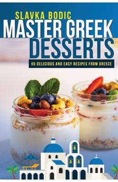 Coperta cărții 'Master Greek Desserts: 55 delicious and easy recipes from Greece - Slavka Bodic'