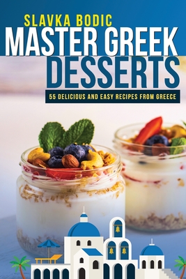 Coperta cărții 'Master Greek Desserts: 55 delicious and easy recipes from Greece - Slavka Bodic'