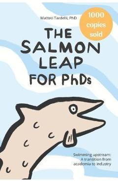 Coperta cărții 'The Salmon Leap for PhDs: Swimming upstream: A transition from academia to industry - Matteo Tardelli'