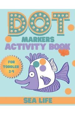 Coperta cărții 'DOT markers activity book sea life: A Sea Life Dab And Dot Art Coloring Activity Book for Toddlers and Kids 2-4 years:'