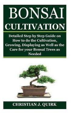 Coperta cărții 'Bonsai Cultivation: Detailed Step by Step Guide on How to do the Cultivation, Growing, Displaying as Well as the Care'