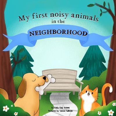 My first noisy animals in the NEIGHBORHOOD: The Colors and Sounds books for toddlers - Sienna Sullivan