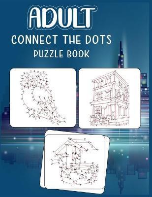 Adult Connect the dots puzzle book: Ultimate Dot to Dot Extreme Puzzle Challenge - Anthony Roberts