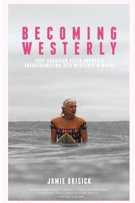 Becoming Westerly: Surf Champion Peter Drouyn's Transformation into Westerly Windina - Jamie Brisick