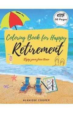 Coperta cărții 'Coloring Book for happy Retirement: Enjoy your free time - Alanisse Cooper'