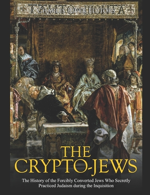 The Crypto-Jews: The History of the Forcibly Converted Jews Who Secretly Practiced Judaism during the Inquisition - Charles River