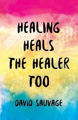 Healing Heals the Healer Too - Faye Sakellaridis