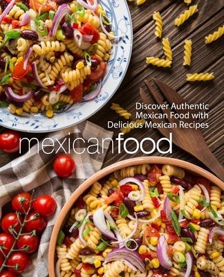 Mexican Food: Discover Authentic Mexican Food with Delicious Mexican Recipes (2nd Edition) - Booksumo Press