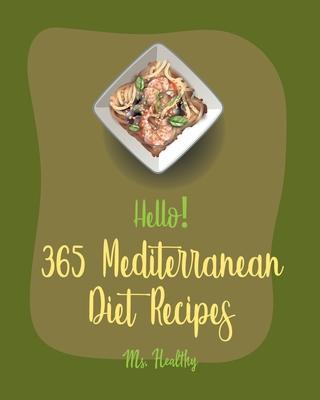 Hello! 365 Mediterranean Diet Recipes: Best Mediterranean Diet Cookbook Ever For Beginners [Mediterranean Instant Pot Cookbook, Greek Mediterranean Co - Healthy