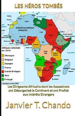 Les Héros Tombés: Les Dirigeants Africains dont les Assassinats ont Désorganisé le Continent et ont Profité aux Intérêts Etrangers - Janvier Tchouteu