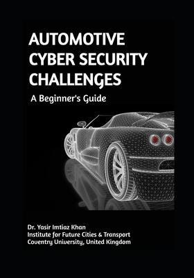 AUTOMOTIVE CYBER SECURITY CHALLENGES A Beginner's Guide - Yasir Imtiaz Khan