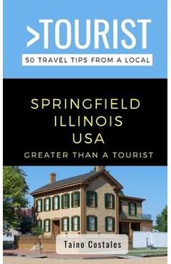 Coperta cărții 'Greater Than a Tourist- Springfield Illinois USA: 50 Travel Tips from a Local - Greater Than A. Tourist'