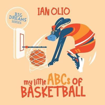 My Little ABCs of Basketball. Big dreams series.: First Alphabet Book. For Kids Ages 1-4. - Ian Olio