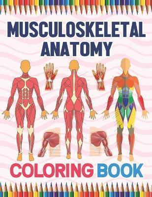Musculoskeletal Anatomy Coloring Book: Human Body And Human Anatomy Learning Workbook.Muscular System Coloring Book.Kids Anatomy Coloring Book.Human B - Saikeylane Publication