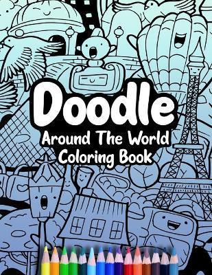 Doodle Around The World Coloring Book: A Cute Kawaii Doodle Coloring Book For Teens, Adults and Kids, With Cities, Famous Places, Food And More! - Cormac Ryan Press