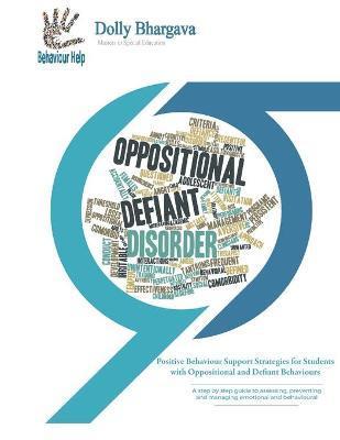 Positive Behaviour Support Strategies for Students with Oppositional and Defiant Behaviour: A Step by Step Guide to Assessing, Preventing and Managing - Dolly Bhargava