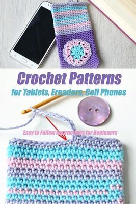 Crochet Patterns for Tablets, Ereaders, Cell Phones - Easy to Follow Instructions for Beginners: Gift Ideas for Holiday - Jamaine Donaldson