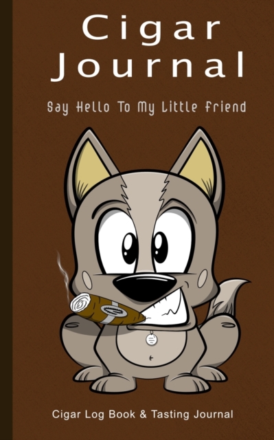 Cigar Journal - Say Hello To My Little Friend: Cigar Log Book and Tasting Journal - Creations By Milan