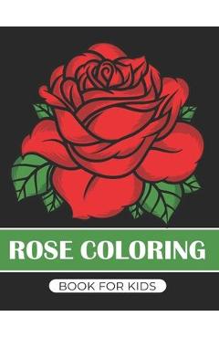 Rose coloring book for kids: Funny activity Book for children's Great gift for Little kids Boys & Girls, - Winter Ra Coloring House 