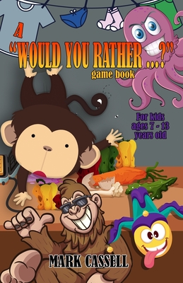 A Would You Rather...? Game Book for Kids ages 7-13 years old: interactive fun for boys and girls (funny, silly and quirky questions to make them laug - Mark Cassell