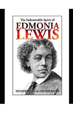 Coperta cărții 'The Indomitable Spirit of Edmonia Lewis.: A Narrative Biography - Albert Henderson'