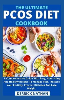 The Ultimate Pcos Diet Cookbook: A Comprehensive Guide With Easy, Nourishing And Healthy Recipes To Manage Pcos, Restore Your Fertility, Prevent Diabe - Derrick Nathan