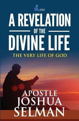 A Revelation Of The Divine Life: The Very Life Of God: Hosting God - Apostle Joshua Selman