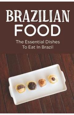 Coperta cărții 'Brazilian Food: The Essential Dishes To Eat In Brazil: Brazilian Cuisine History - Ron Tolbert'