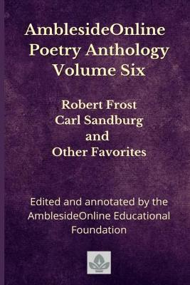 AmblesideOnline Poetry Anthology Volume Six: Robert Frost, Carl Sandburg, and Other Favorites - Donna-jean Breckenridge