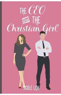Coperta cărții 'The CEO & The Christian Girl: A Christian Arranged Marriage Romance - Nicole Lam'
