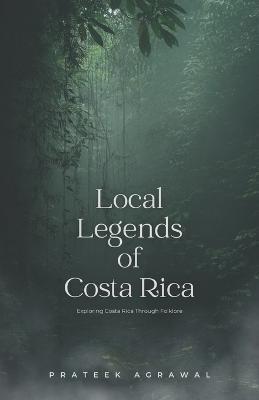 Local Legends of Costa Rica: Exploring Costa Rica Through Folklore - Prateek Agrawal