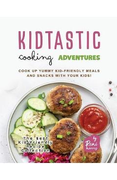 Coperta cărții 'Kidtastic Cooking Adventures: Cook Up Yummy Kid-Friendly Meals and Snacks with Your Kids! - Remi Morris'