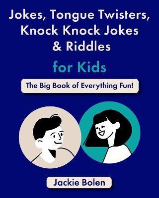 Jokes, Tongue Twisters, Knock Knock Jokes & Riddles for Kids: The Big Book of Everything Fun! - Jackie Bolen