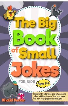 Coperta cărții 'The Big Book Of Small Jokes: Silly Jokes For kids ages 7-9, A Fun Filled Laugh Out Adventure - Khalid Parker'
