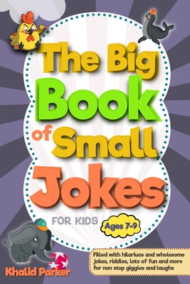Coperta cărții 'The Big Book Of Small Jokes: Silly Jokes For kids ages 7-9, A Fun Filled Laugh Out Adventure - Khalid Parker'