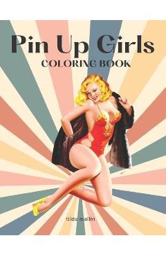 Poza produsului Pin Up Girls Coloring Book: Sexy Illustrations of Women For Adults - Tilda Mallin