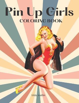 Pin Up Girls Coloring Book: Sexy Illustrations of Women For Adults - Tilda Mallin