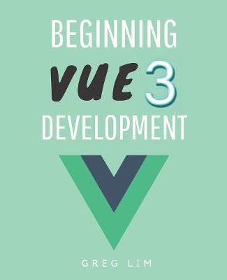 Beginning Vue 3 Development: Learn Vue.js 3 web development - Greg Lim