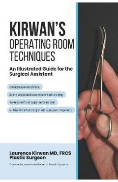 Poza produsului Kirwan's Operating Room Techniques: An Illustrated Guide for the Surgical Assistant - Laurence Kirwan