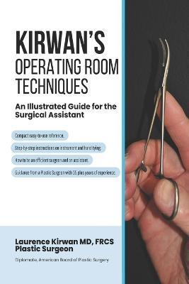 Kirwan's Operating Room Techniques: An Illustrated Guide for the Surgical Assistant - Laurence Kirwan