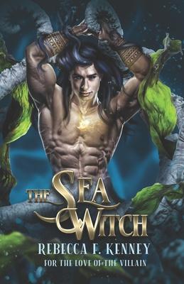 The Sea Witch: A Little Mermaid Retelling - Rebecca F. Kenney