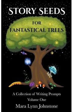 Coperta cărții 'Story Seeds for Fantastical Trees - A Collection of Writing Prompts 1 - Mara Lynn Johnstone'