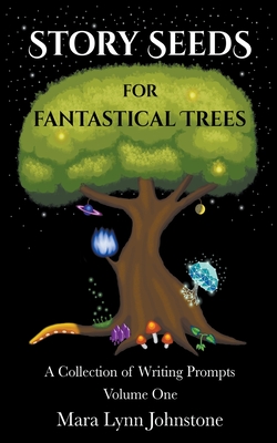 Coperta cărții 'Story Seeds for Fantastical Trees - A Collection of Writing Prompts 1 - Mara Lynn Johnstone'
