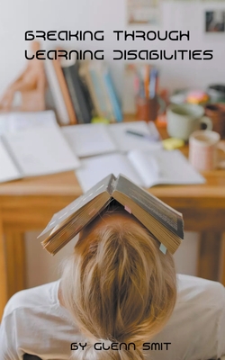 Coperta cărții 'Breaking Through Learning Disabilities - Glenn Smit'