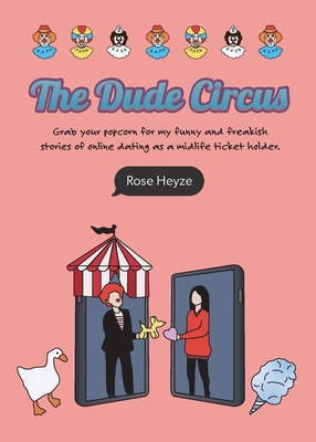 The Dude Circus: Grab your popcorn for my funny and freakish stories of online dating as a midlife ticket holder - Rose Heyze