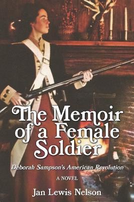 The Memoir of a Female Soldier: Deborah Sampson's American Revolution - Steve Nelson