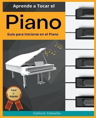 Aprende a tocar el Piano Guía para iniciarse en el Piano Fácil y Rápido - Gustavo Espinosa Juarez
