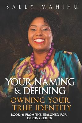Your Naming and Defining: Owning Your True Identity - Sally Mahihu